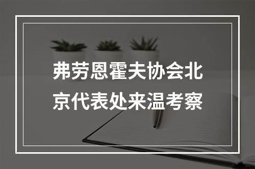 弗劳恩霍夫协会北京代表处来温考察