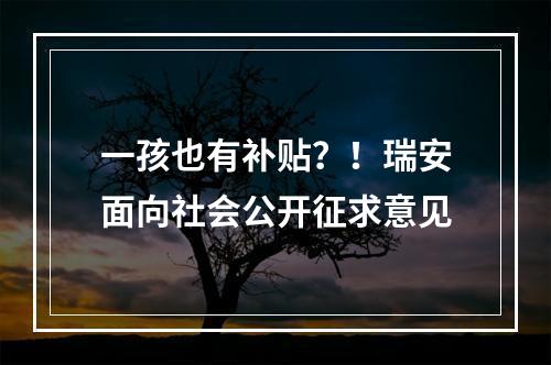 一孩也有补贴？！瑞安面向社会公开征求意见