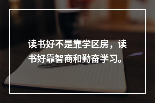 读书好不是靠学区房，读书好靠智商和勤奋学习。