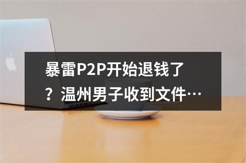 暴雷P2P开始退钱了？温州男子收到文件…