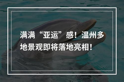 满满“亚运”感！温州多地景观即将落地亮相！