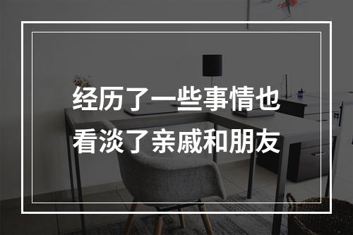 经历了一些事情也看淡了亲戚和朋友
