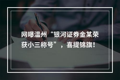 网曝温州“银河证券金某荣获小三称号”，喜提锦旗！