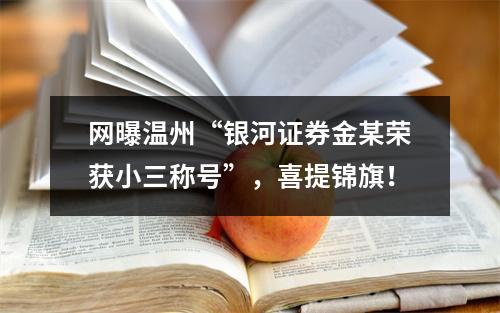 网曝温州“银河证券金某荣获小三称号”，喜提锦旗！