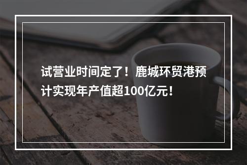 试营业时间定了！鹿城环贸港预计实现年产值超100亿元！