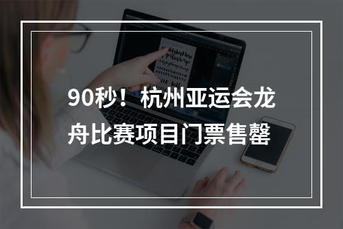90秒！杭州亚运会龙舟比赛项目门票售罄