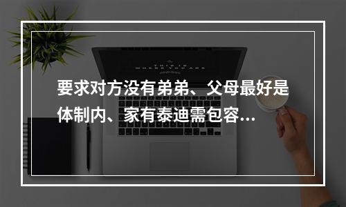 要求对方没有弟弟、父母最好是体制内、家有泰迪需包容...