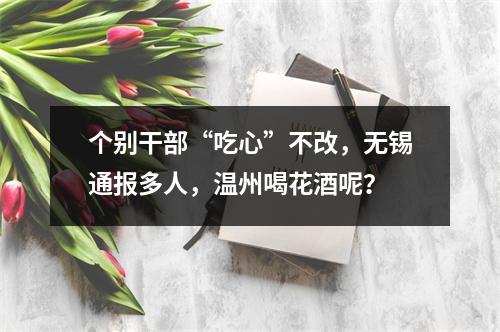 个别干部“吃心”不改，无锡通报多人，温州喝花酒呢？