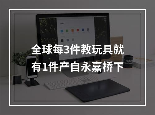 全球每3件教玩具就有1件产自永嘉桥下