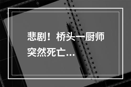 悲剧！桥头一厨师突然死亡...