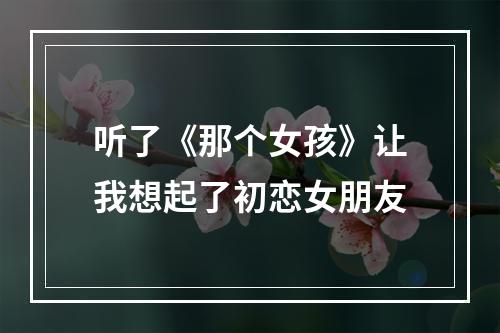 听了《那个女孩》让我想起了初恋女朋友