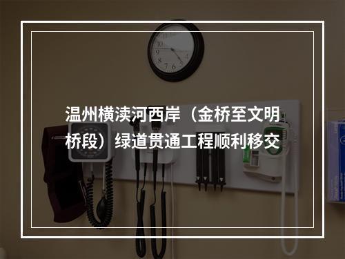 温州横渎河西岸（金桥至文明桥段）绿道贯通工程顺利移交
