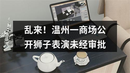 乱来！温州一商场公开狮子表演未经审批