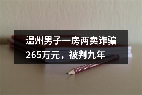 温州男子一房两卖诈骗265万元，被判九年