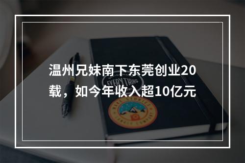 温州兄妹南下东莞创业20载，如今年收入超10亿元
