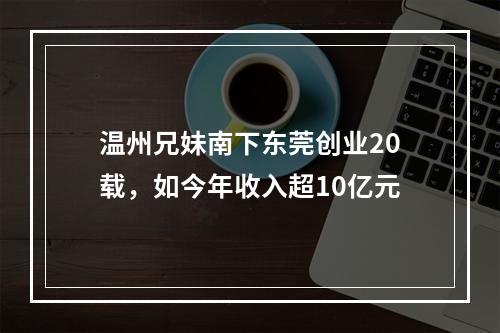 温州兄妹南下东莞创业20载，如今年收入超10亿元
