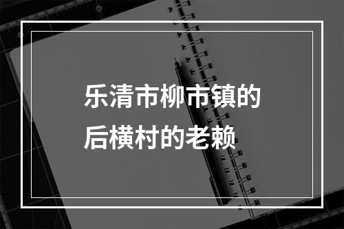 乐清市柳市镇的后横村的老赖