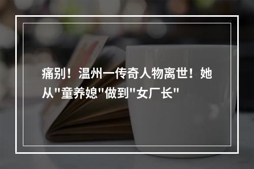痛别！温州一传奇人物离世！她从