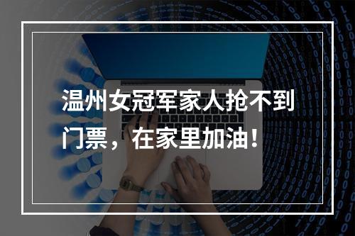 温州女冠军家人抢不到门票，在家里加油！