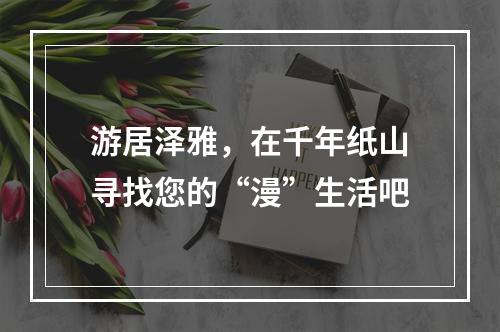 游居泽雅，在千年纸山寻找您的“漫”生活吧