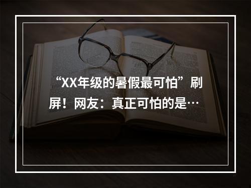 “XX年级的暑假最可怕”刷屏！网友：真正可怕的是…