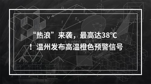 “热浪”来袭，最高达38℃！温州发布高温橙色预警信号