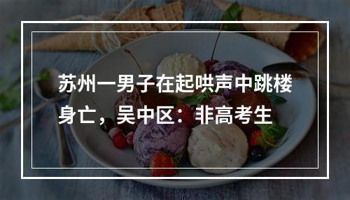 苏州一男子在起哄声中跳楼身亡，吴中区：非高考生