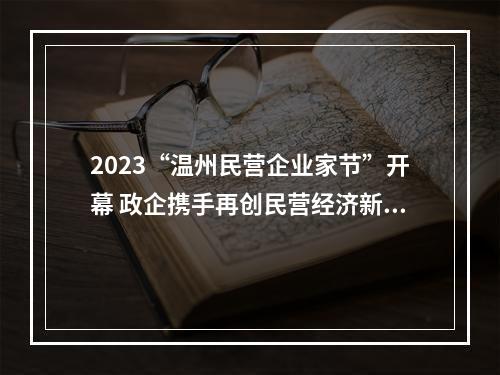 2023“温州民营企业家节”开幕 政企携手再创民营经济新辉煌