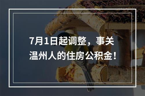 7月1日起调整，事关温州人的住房公积金！