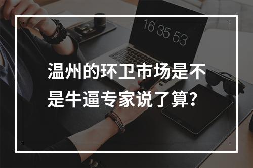 温州的环卫市场是不是牛逼专家说了算？