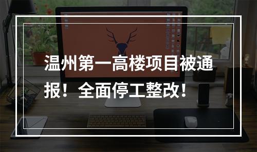 温州第一高楼项目被通报！全面停工整改！