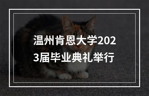 温州肯恩大学2023届毕业典礼举行