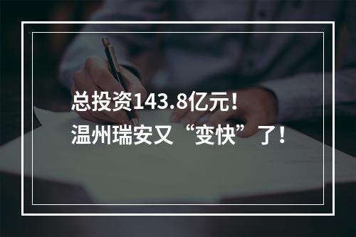总投资143.8亿元！温州瑞安又“变快”了！