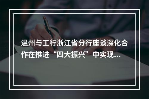 温州与工行浙江省分行座谈深化合作在推进“四大振兴”中实现互利共赢