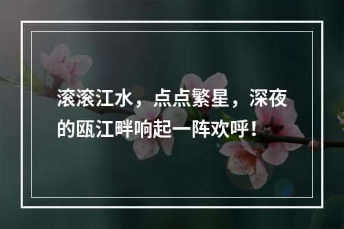 滚滚江水，点点繁星，深夜的瓯江畔响起一阵欢呼！