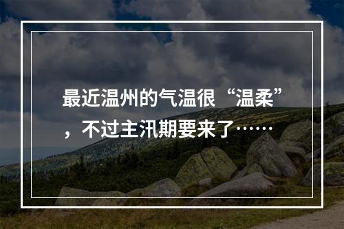 最近温州的气温很“温柔”，不过主汛期要来了……