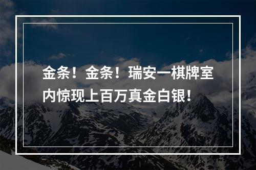 金条！金条！瑞安一棋牌室内惊现上百万真金白银！