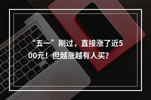 “五一”刚过，直接涨了近500元！但越涨越有人买？