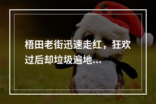 梧田老街迅速走红，狂欢过后却垃圾遍地...