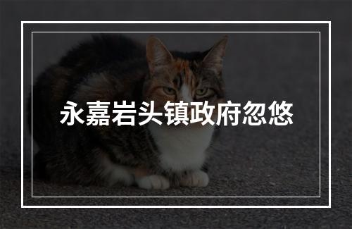 永嘉岩头镇政府忽悠
