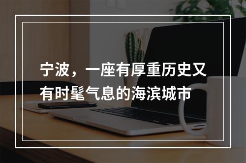 宁波，一座有厚重历史又有时髦气息的海滨城市