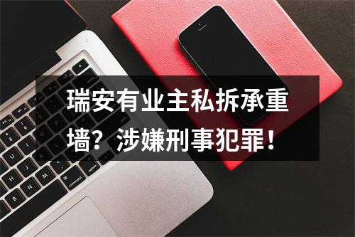 瑞安有业主私拆承重墙？涉嫌刑事犯罪！