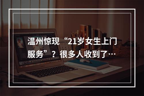 温州惊现“21岁女生上门服务”？很多人收到了…