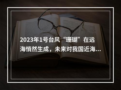 2023年1号台风“珊瑚”在远海悄然生成，未来对我国近海无影响