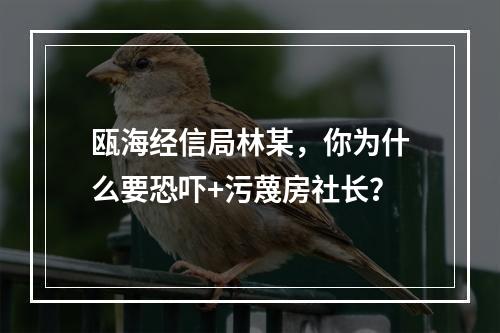 瓯海经信局林某，你为什么要恐吓+污蔑房社长？