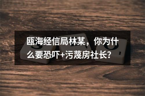 瓯海经信局林某，你为什么要恐吓+污蔑房社长？