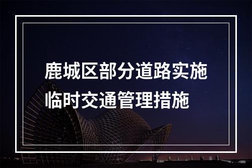 鹿城区部分道路实施临时交通管理措施