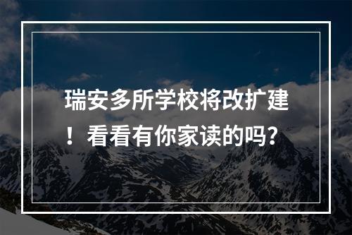瑞安多所学校将改扩建！看看有你家读的吗？