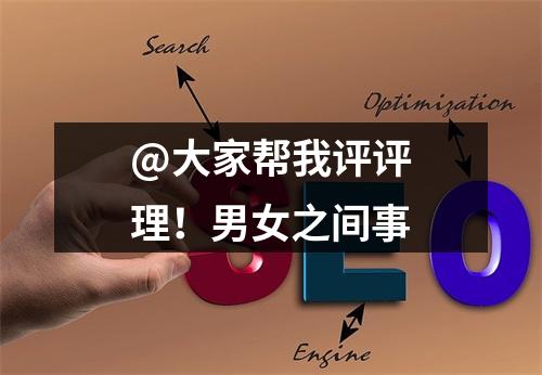@大家帮我评评理！男女之间事