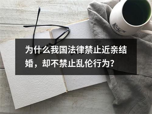 为什么我国法律禁止近亲结婚，却不禁止乱伦行为？